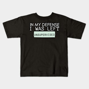 Funny In my defense i was left unsupervised Kids T-Shirt